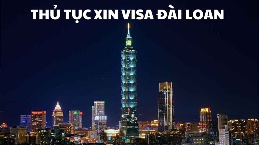 Cập Nhật Chi Tiết Thủ Tục Xin Visa Đài Loan Chi Tiết Nhất