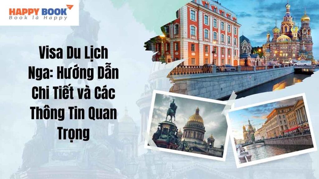 Hướng Dẫn Chi Tiết Thủ Tục Visa Đi Du Lịch Nga Cho Người Mới