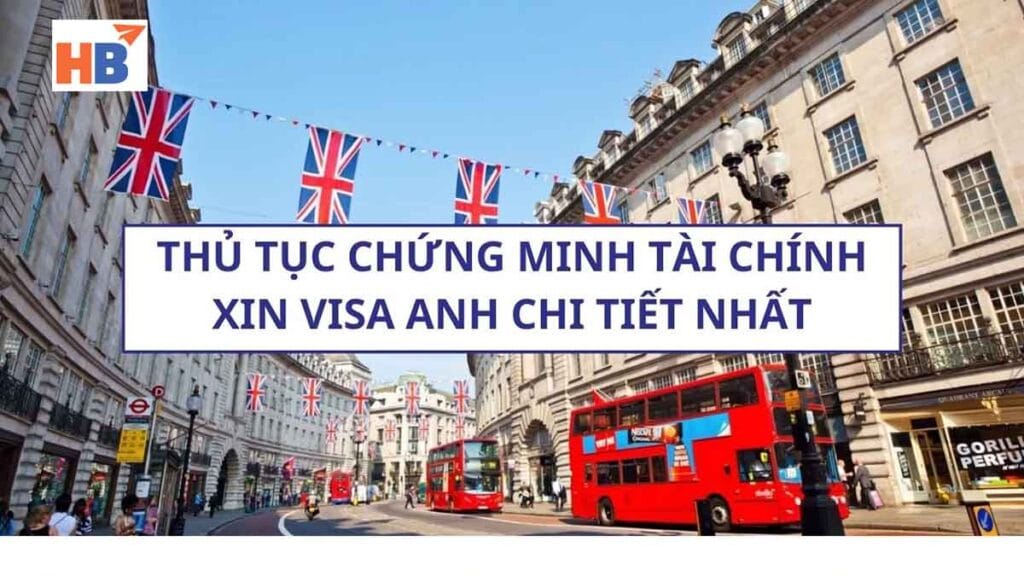 Hướng Dẫn Chi Tiết Quy Trình Và Hồ Sơ Chứng Minh Tài Chính Visa Anh Quốc