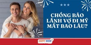 Chồng Bảo Lãnh Vợ Đi Mỹ Mất Bao Lâu? Kinh Nghiệm Bảo Lãnh Vợ Chồng Sang Mỹ Chi Tiết