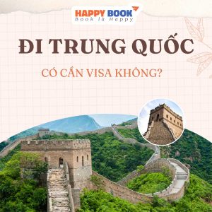 Đi Trung Quốc Có Cần Visa Không? Làm Thế Nào Để Xin Visa Trung Quốc Nhanh Nhất?