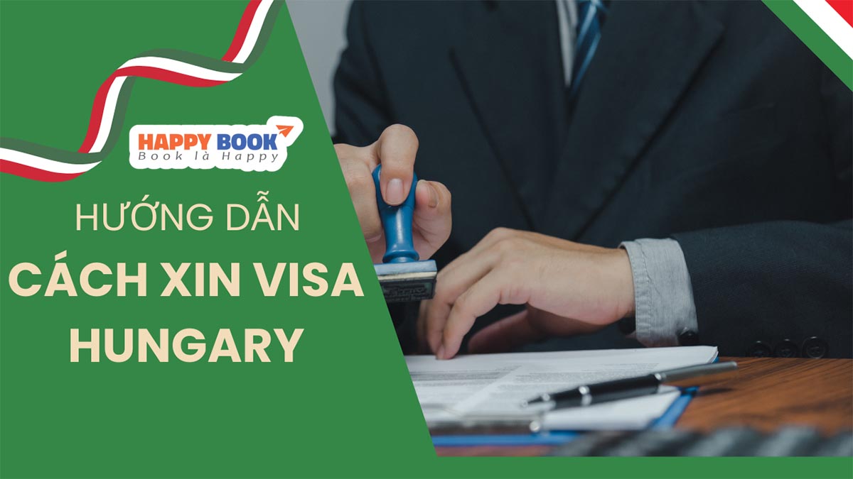 Bật Mí Cách Xin Visa Hungary Nhanh Chóng Và Hiệu Quả Nhất