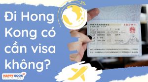 Visa Trung Quốc Có Đi Hongkong Được Không? Những Điều Cần Lưu Ý Khi Xin Visa Hongkong