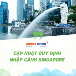 Bật Mí Quy Định Nhập Cảnh Singapore Mới Nhất Bạn Nên Biết