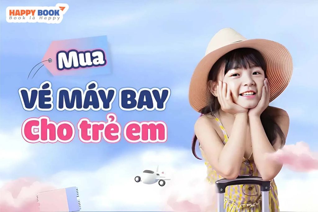Cập Nhật Quy Định Giá Vé Máy Bay Trẻ Em Các Hãng Hàng Không Mới Nhất
