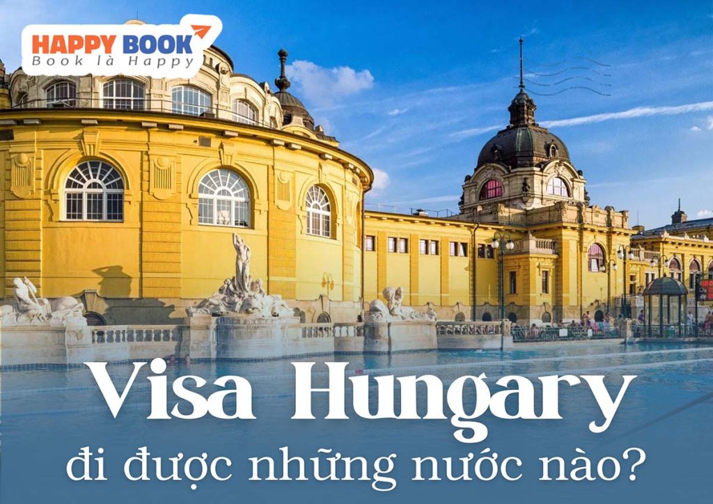 Visa Hungary Đi Được Những Nước Nào? Cách Xin Visa Hungary Chi Tiết Nhất