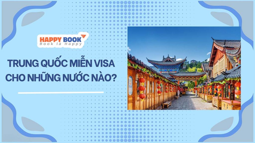 Trung Quốc Miễn Visa Cho Những Nước Nào? Việt Nam Có Được Miễn Visa Trung Quốc Không?